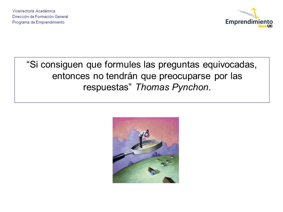 Si consiguen que formules las preguntas equivocadas, entonces no tendrán que preocuparse por las respuestas Thomas Pynchon.