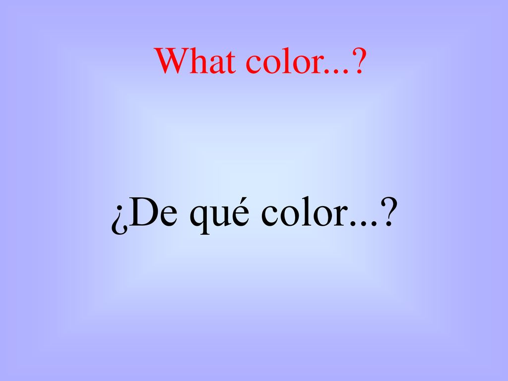 What color... ¿De qué color...