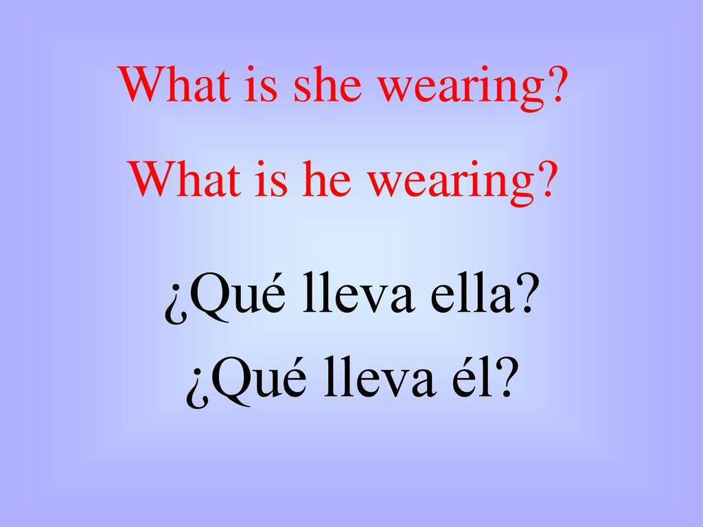 ¿Qué lleva ella ¿Qué lleva él What is she wearing