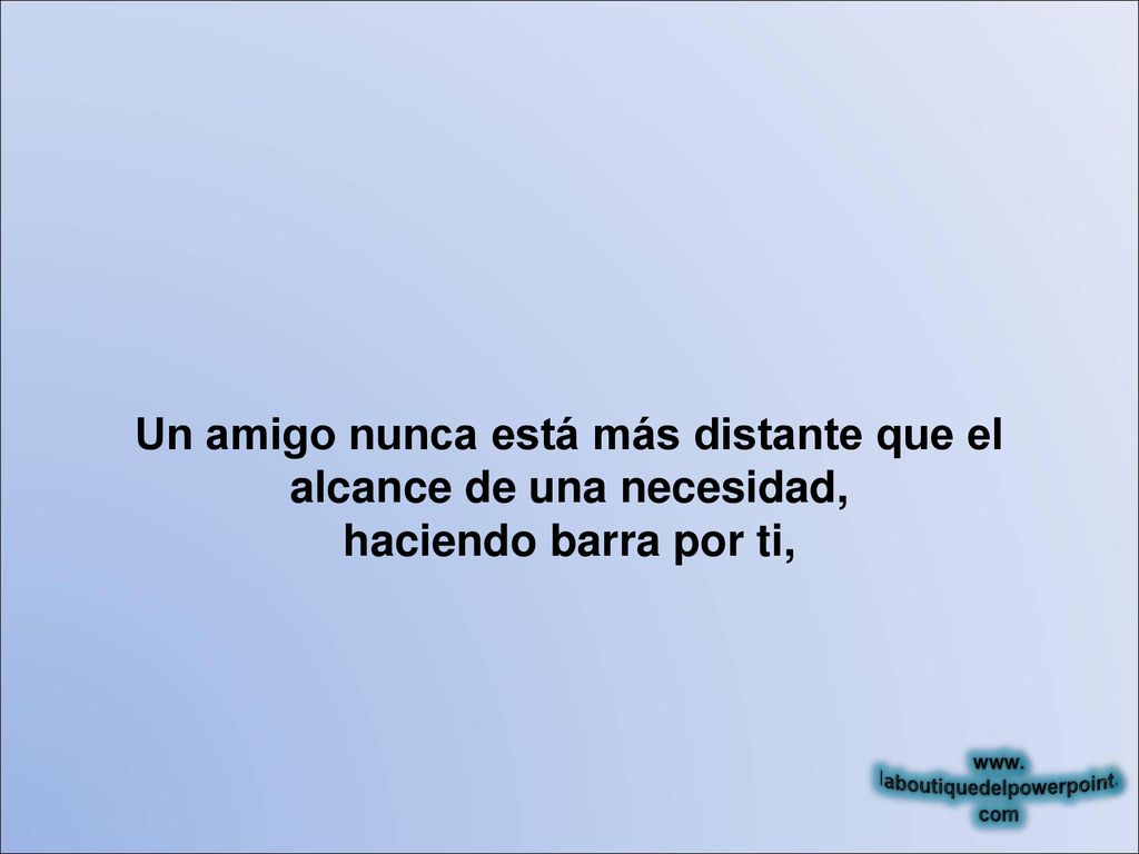 Un amigo nunca está más distante que el alcance de una necesidad,
