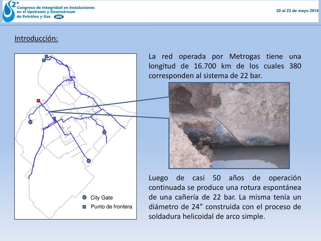 Introducción: La red operada por Metrogas tiene una longitud de km de los cuales 380 corresponden al sistema de 22 bar.