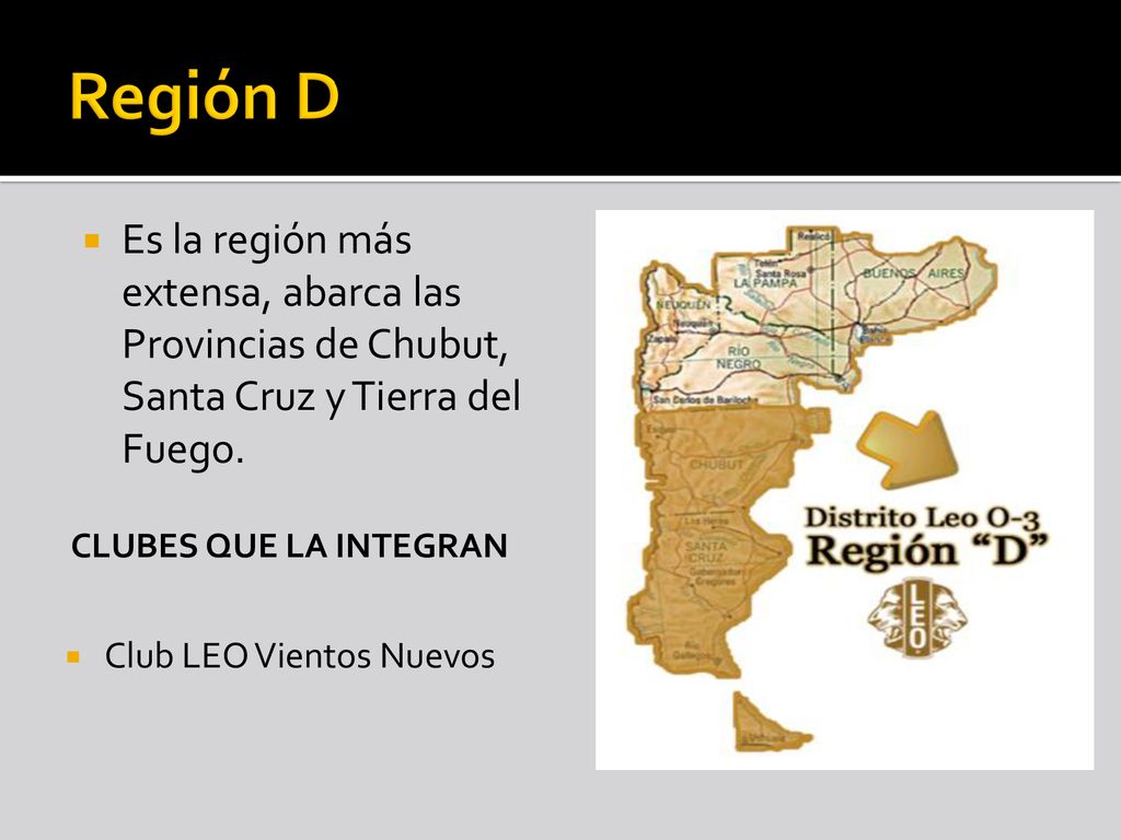 Región D Es la región más extensa, abarca las Provincias de Chubut, Santa Cruz y Tierra del Fuego. Clubes que la integran.