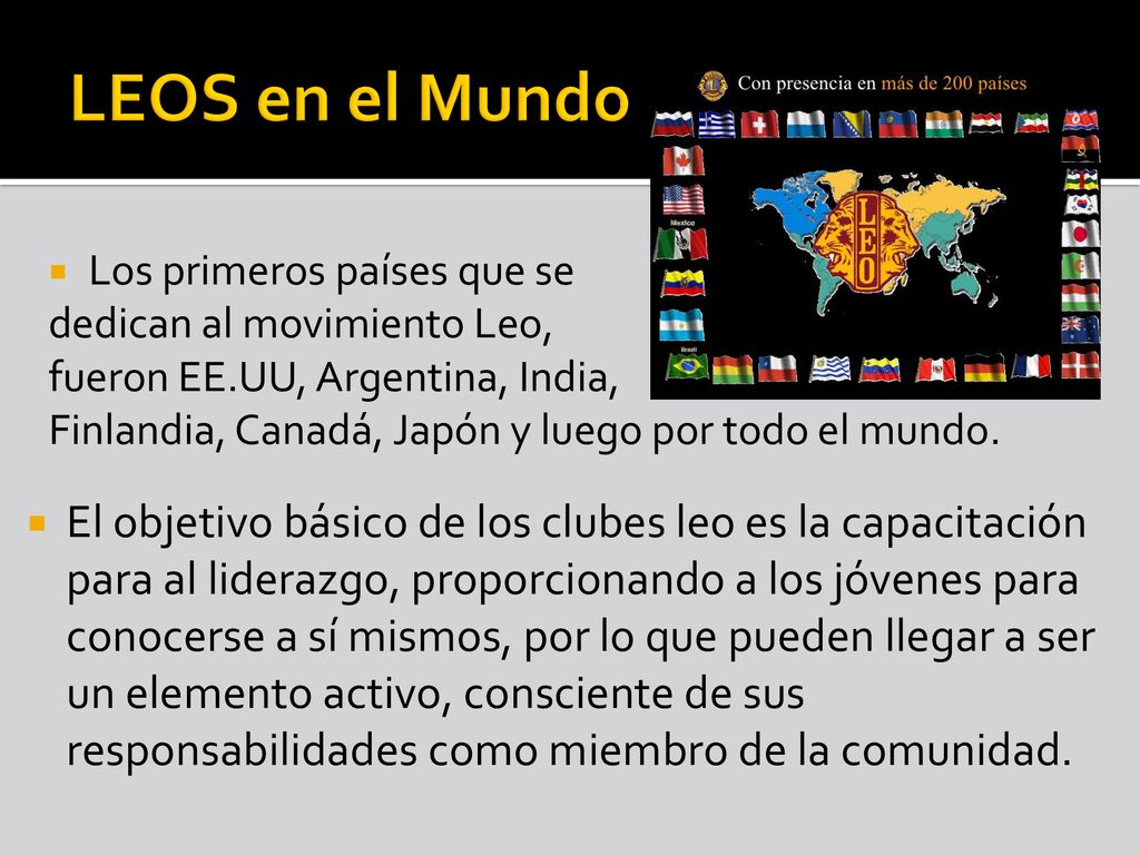LEOS en el Mundo Los primeros países que se. dedican al movimiento Leo, fueron EE.UU, Argentina, India,