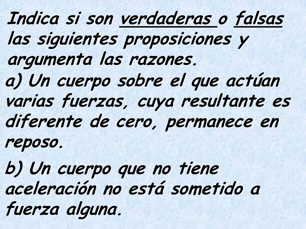Indica si son verdaderas o falsas las siguientes proposiciones y argumenta las razones.