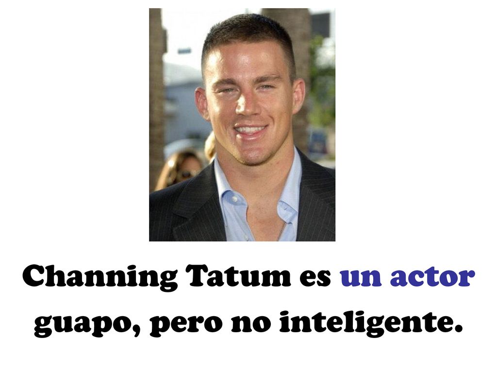 Channing Tatum es un actor guapo, pero no inteligente.