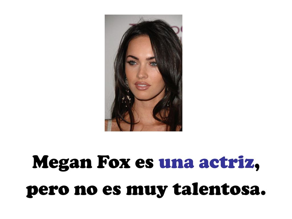 Megan Fox es una actriz, pero no es muy talentosa.