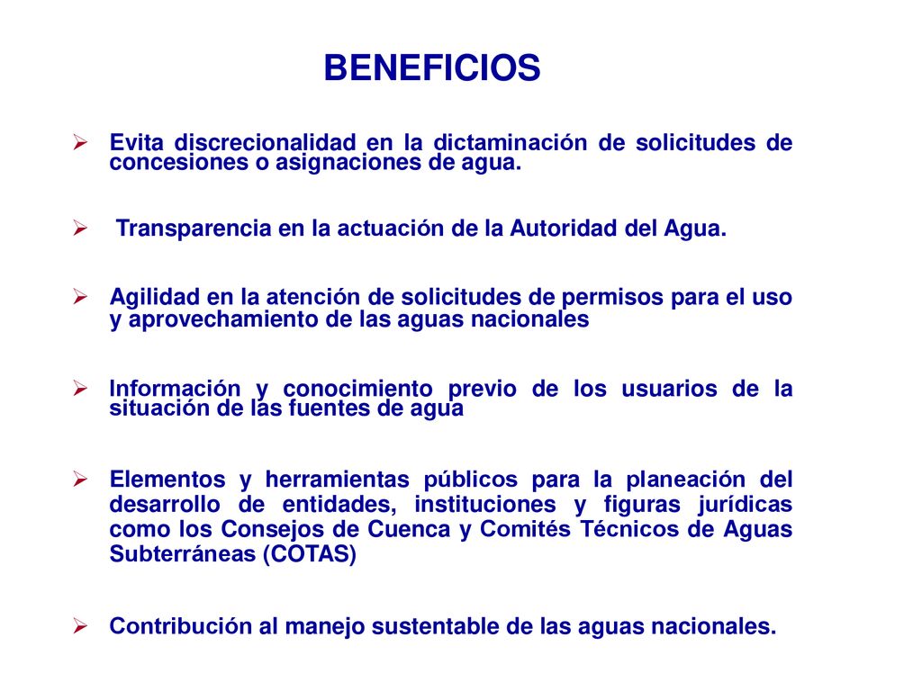 BENEFICIOS Evita discrecionalidad en la dictaminación de solicitudes de concesiones o asignaciones de agua.