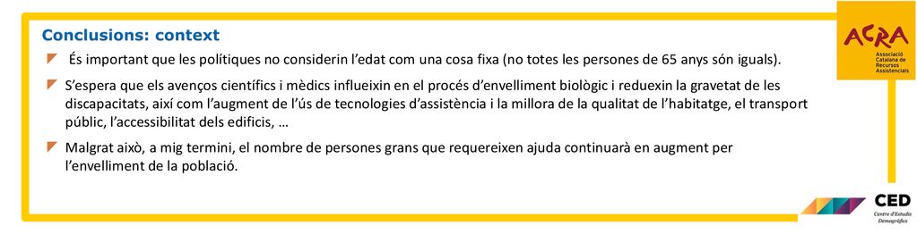 Conclusions: context És important que les polítiques no considerin l’edat com una cosa fixa (no totes les persones de 65 anys són iguals).