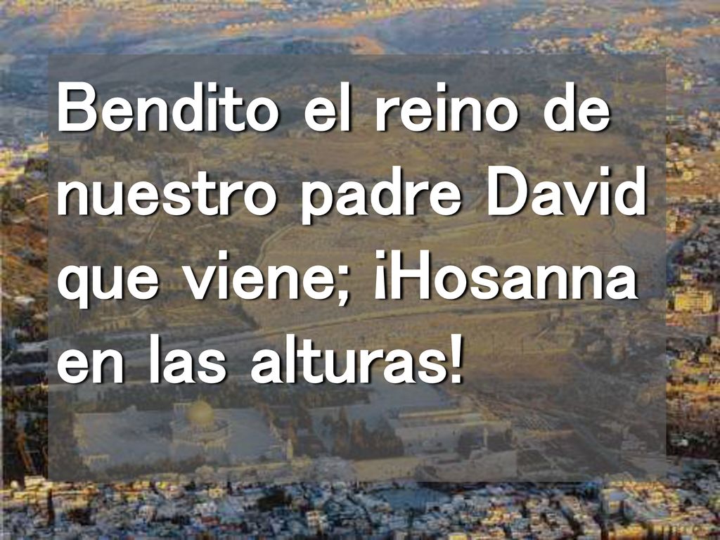 Bendito el reino de nuestro padre David que viene; ¡Hosanna en las alturas!