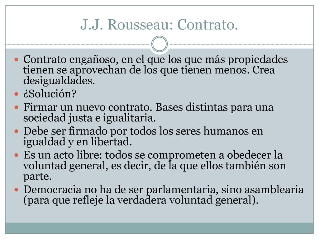 J.J. Rousseau: Contrato. Contrato engañoso, en el que los que más propiedades tienen se aprovechan de los que tienen menos. Crea desigualdades.