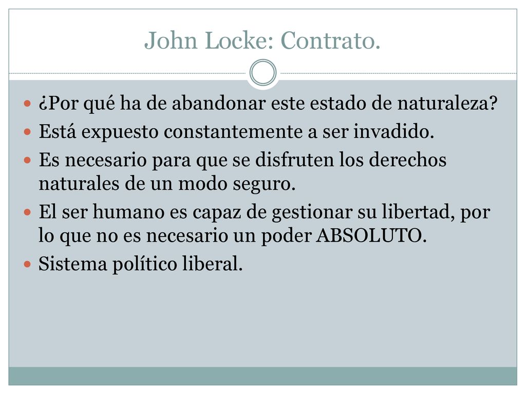 John Locke: Contrato. ¿Por qué ha de abandonar este estado de naturaleza Está expuesto constantemente a ser invadido.