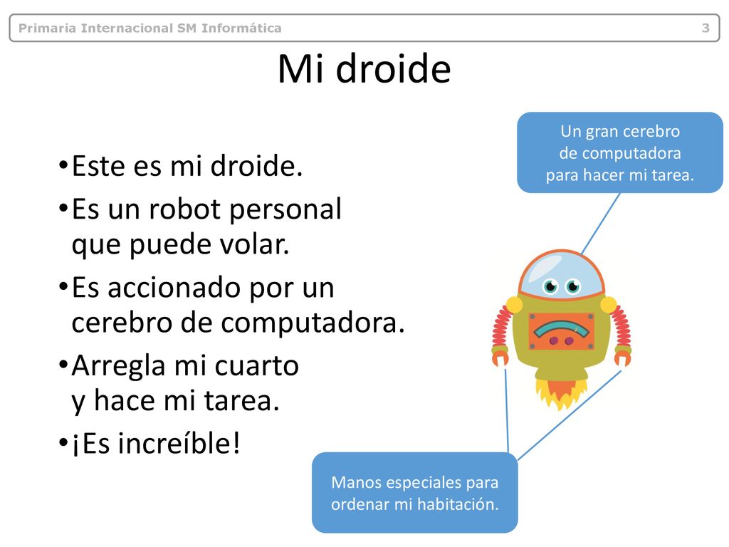 Mi droide Este es mi droide. Es un robot personal que puede volar.