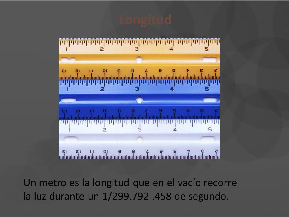 Longitud Un metro es la longitud que en el vacío recorre la luz durante un 1/ de segundo.