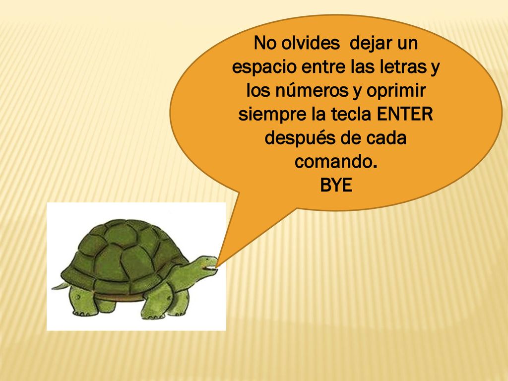 No olvides dejar un espacio entre las letras y los números y oprimir siempre la tecla ENTER después de cada comando.