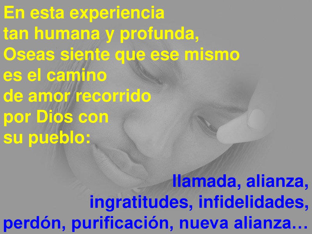 En esta experiencia tan humana y profunda, Oseas siente que ese mismo. es el camino. de amor recorrido.