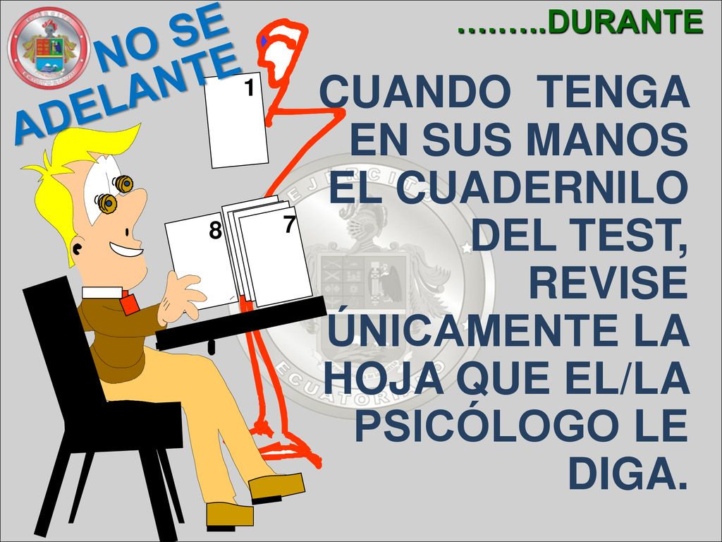 CUANDO TENGA EN SUS MANOS EL CUADERNILO DEL TEST, REVISE ÚNICAMENTE LA HOJA QUE EL/LA PSICÓLOGO LE DIGA.
