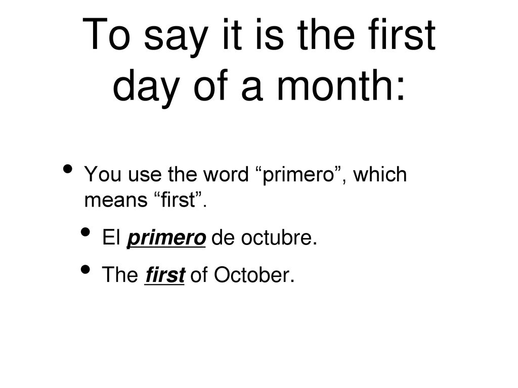 To say it is the first day of a month: