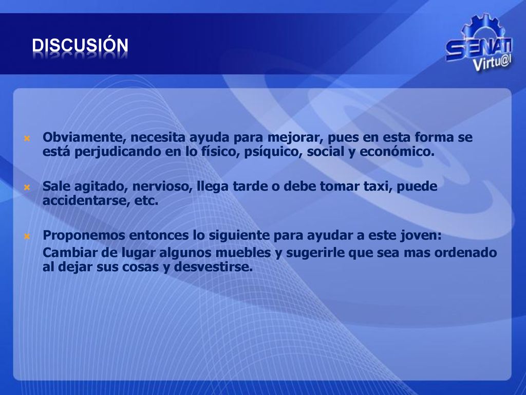 DISCUSIÓN Obviamente, necesita ayuda para mejorar, pues en esta forma se está perjudicando en lo físico, psíquico, social y económico.