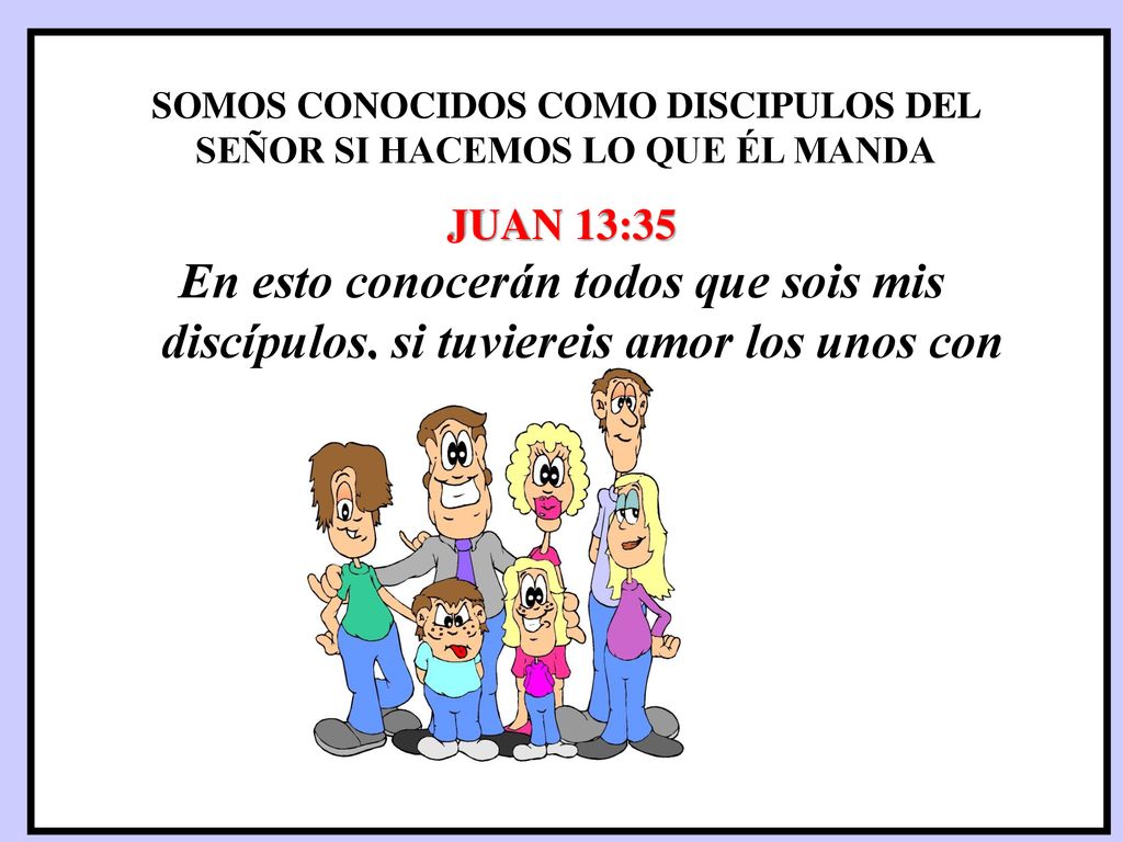 SOMOS CONOCIDOS COMO DISCIPULOS DEL SEÑOR SI HACEMOS LO QUE ÉL MANDA