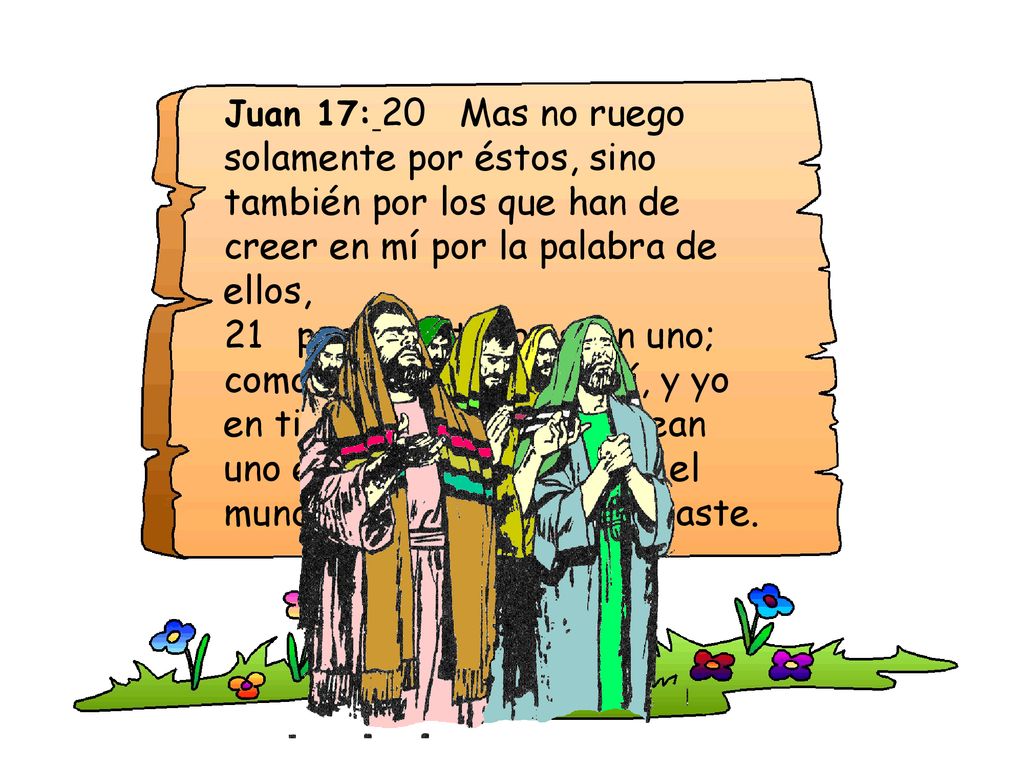 Juan 17: 20 Mas no ruego solamente por éstos, sino también por los que han de creer en mí por la palabra de ellos,