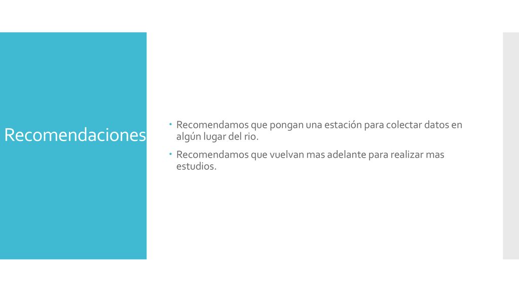 Recomendaciones Recomendamos que pongan una estación para colectar datos en algún lugar del rio.