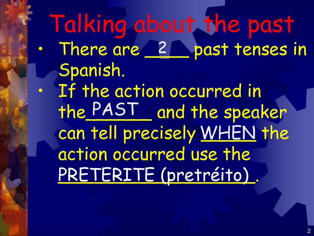 Talking about the past There are ____ past tenses in Spanish.
