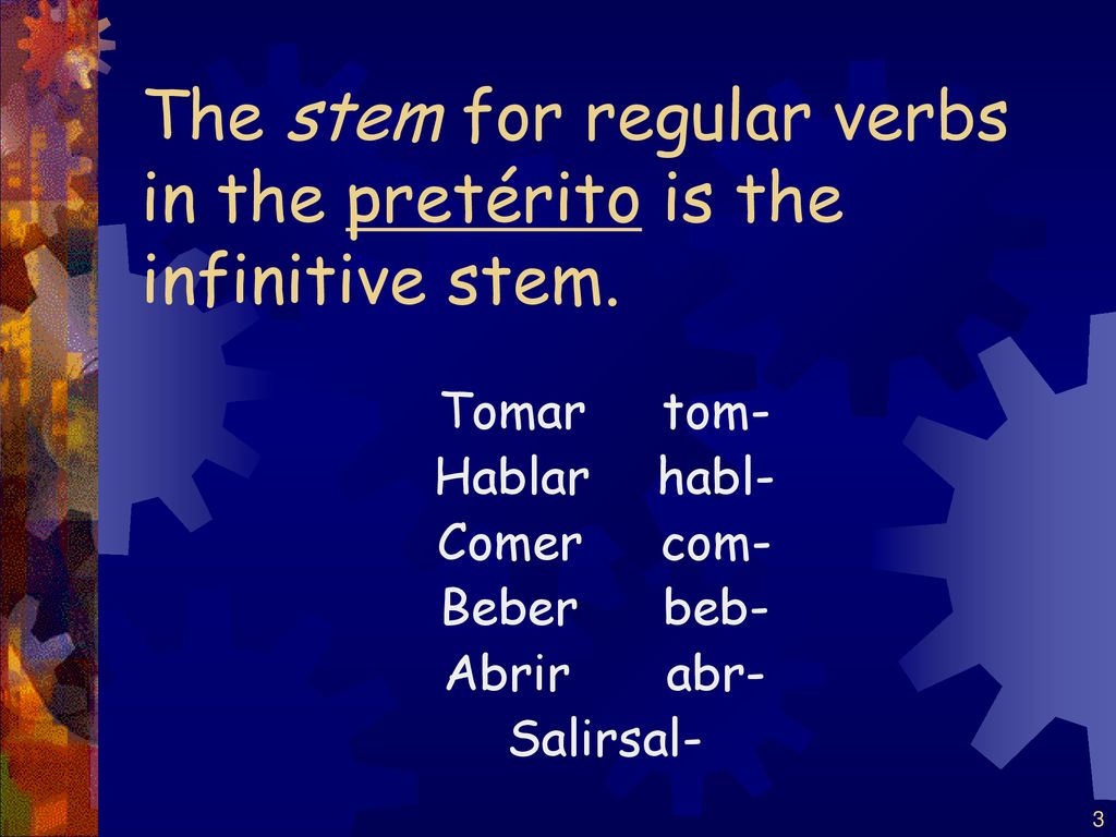 The stem for regular verbs in the pretérito is the infinitive stem.