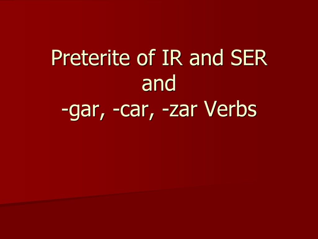 Preterite of IR and SER and -gar, -car, -zar Verbs