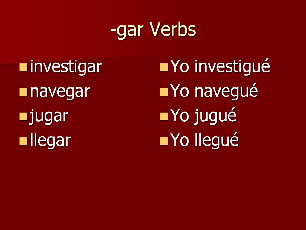 -gar Verbs investigar navegar jugar llegar Yo investigué Yo navegué