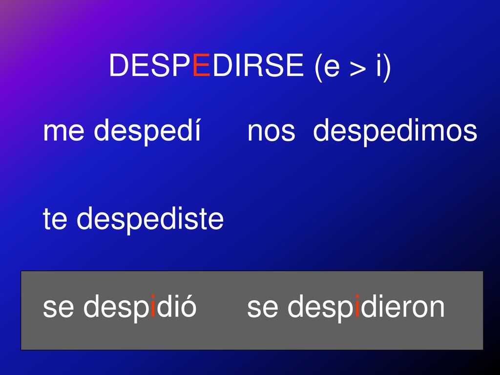 DESPEDIRSE (e > i) me despedí te despediste se despidió nos despedimos se despidieron