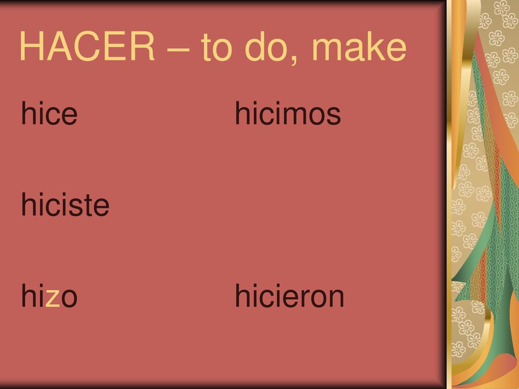 HACER – to do, make hice hiciste hizo hicimos hicieron