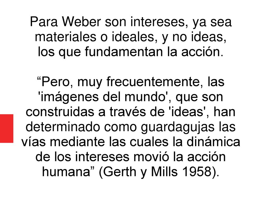 Para Weber son intereses, ya sea materiales o ideales, y no ideas,