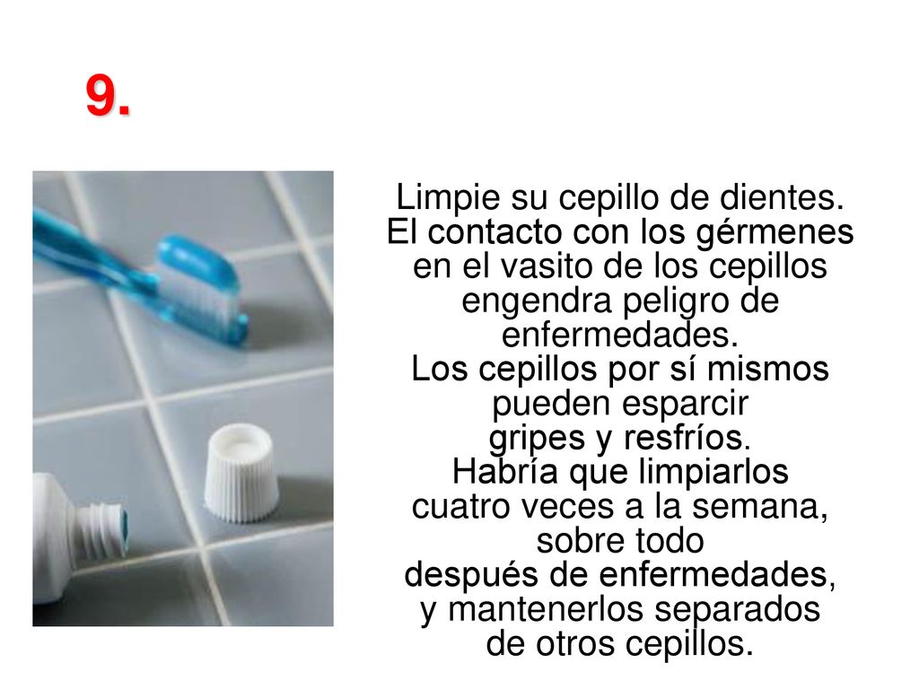 9. Limpie su cepillo de dientes. El contacto con los gérmenes