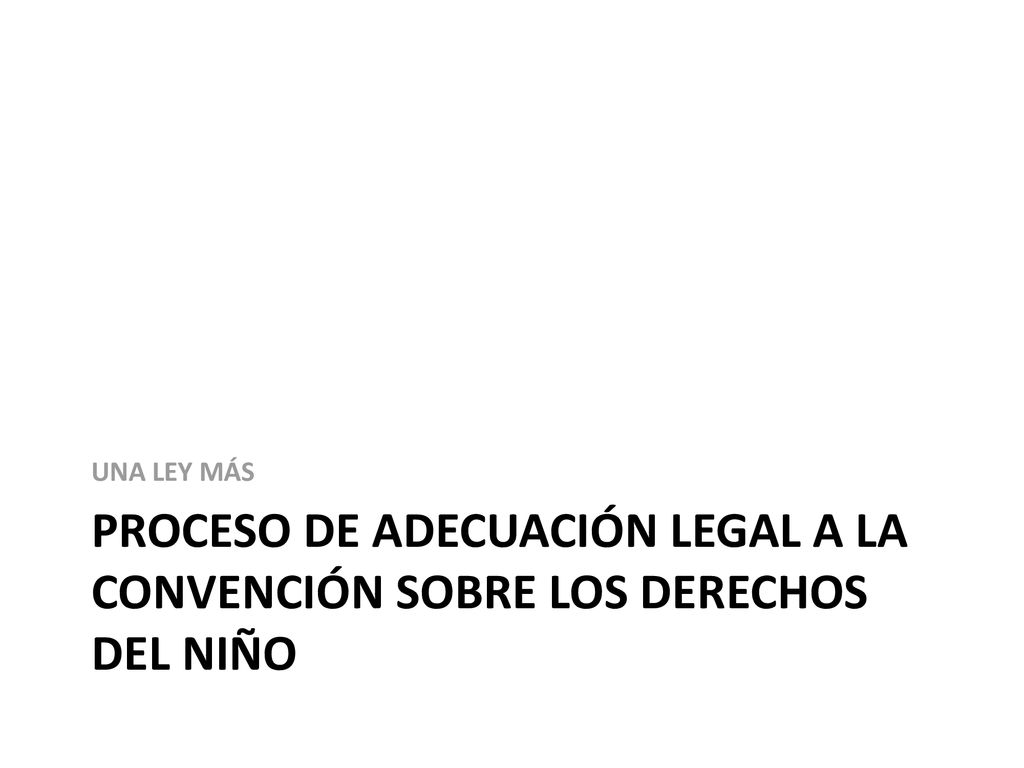 UNA LEY MÁS PROCESO DE ADECUACIÓN LEGAL A LA CONVENCIÓN SOBRE LOS DERECHOS DEL NIÑO