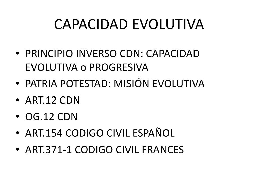 CAPACIDAD EVOLUTIVA PRINCIPIO INVERSO CDN: CAPACIDAD EVOLUTIVA o PROGRESIVA. PATRIA POTESTAD: MISIÓN EVOLUTIVA.