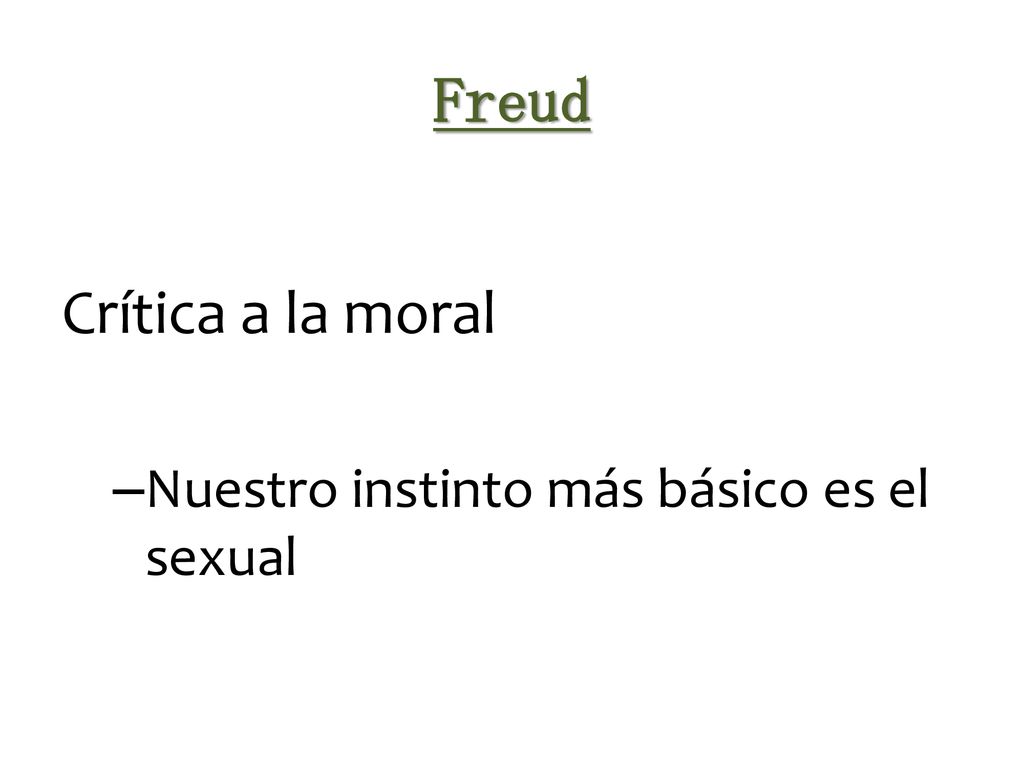 Freud Crítica a la moral Nuestro instinto más básico es el sexual