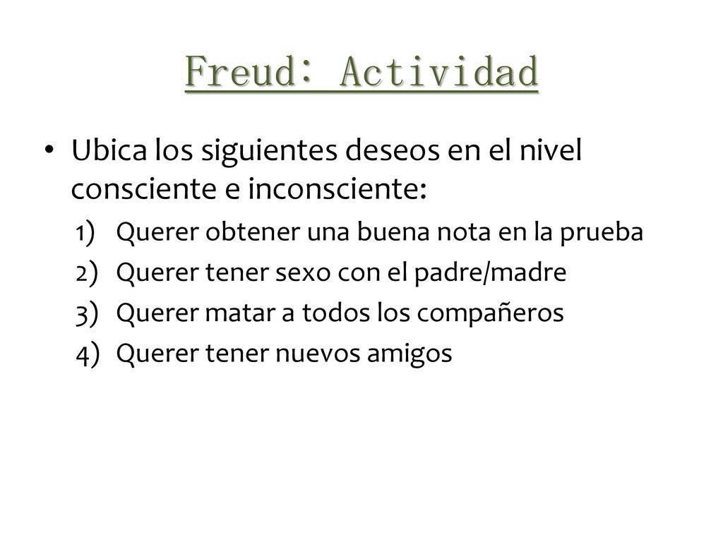 Freud: Actividad Ubica los siguientes deseos en el nivel consciente e inconsciente: Querer obtener una buena nota en la prueba.
