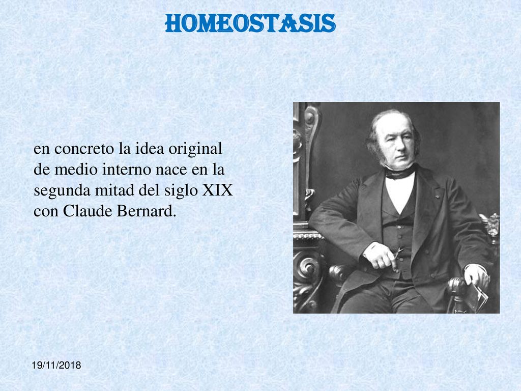 HOMEOSTASIS en concreto la idea original de medio interno nace en la segunda mitad del siglo XIX con Claude Bernard.