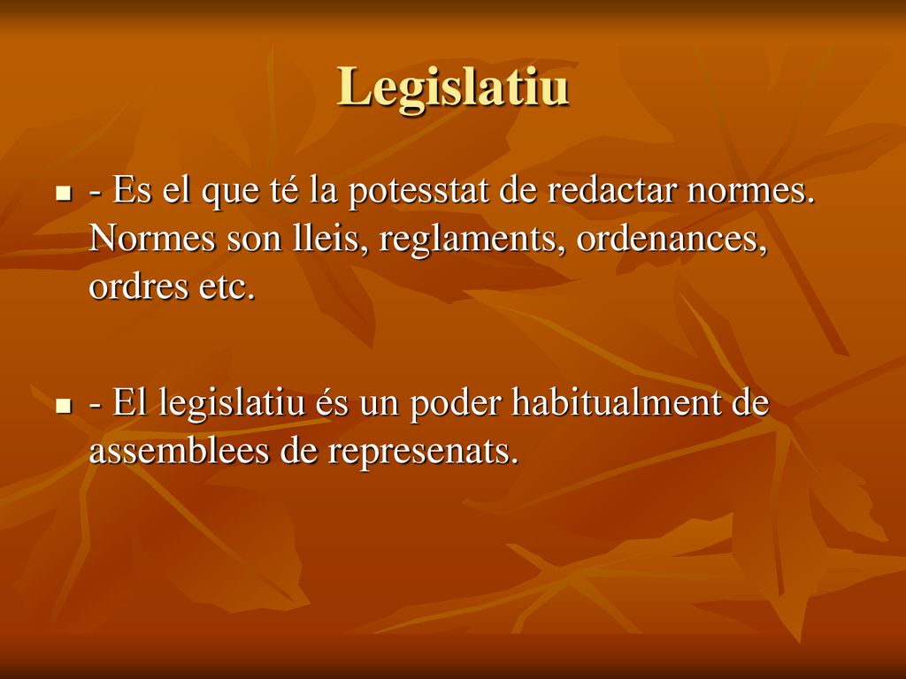 Legislatiu - Es el que té la potesstat de redactar normes. Normes son lleis, reglaments, ordenances, ordres etc.