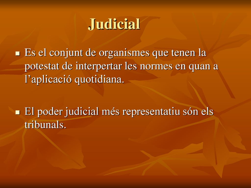 Judicial Es el conjunt de organismes que tenen la potestat de interpertar les normes en quan a l’aplicació quotidiana.