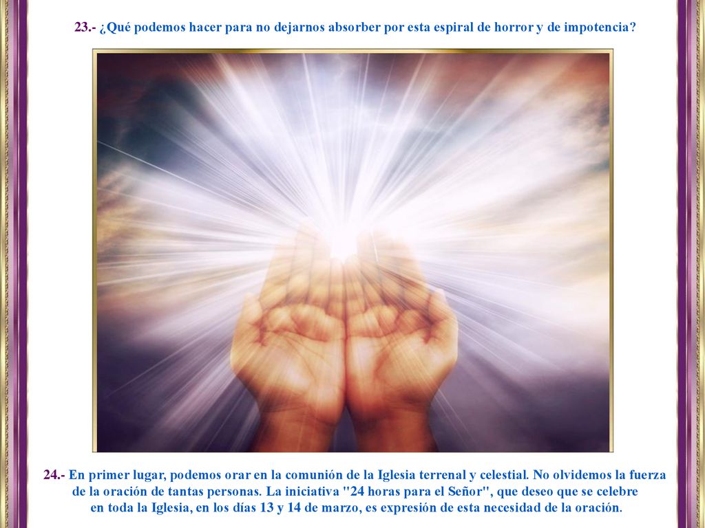 23.- ¿Qué podemos hacer para no dejarnos absorber por esta espiral de horror y de impotencia