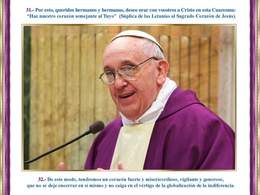 31.- Por esto, queridos hermanos y hermanas, deseo orar con vosotros a Cristo en esta Cuaresma: