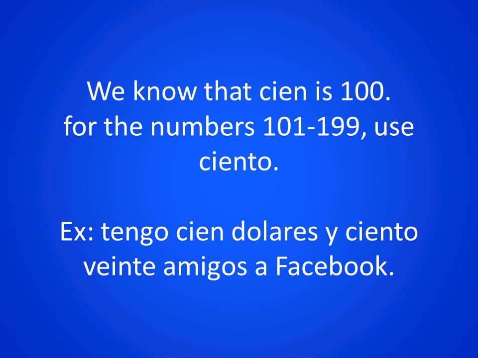 We know that cien is 100. for the numbers , use ciento