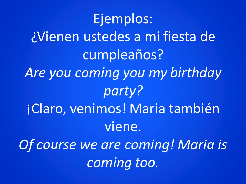 Ejemplos: ¿Vienen ustedes a mi fiesta de cumpleaños
