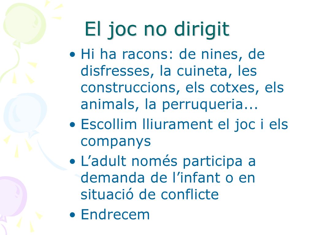 El joc no dirigit Hi ha racons: de nines, de disfresses, la cuineta, les construccions, els cotxes, els animals, la perruqueria...