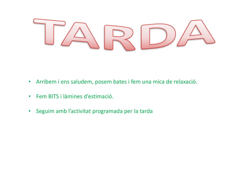 TARDA Arribem i ens saludem, posem bates i fem una mica de relaxació.