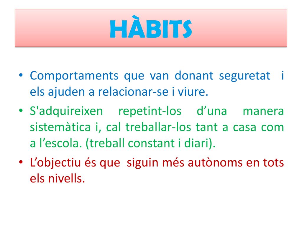 HÀBITS Comportaments que van donant seguretat i els ajuden a relacionar-se i viure.