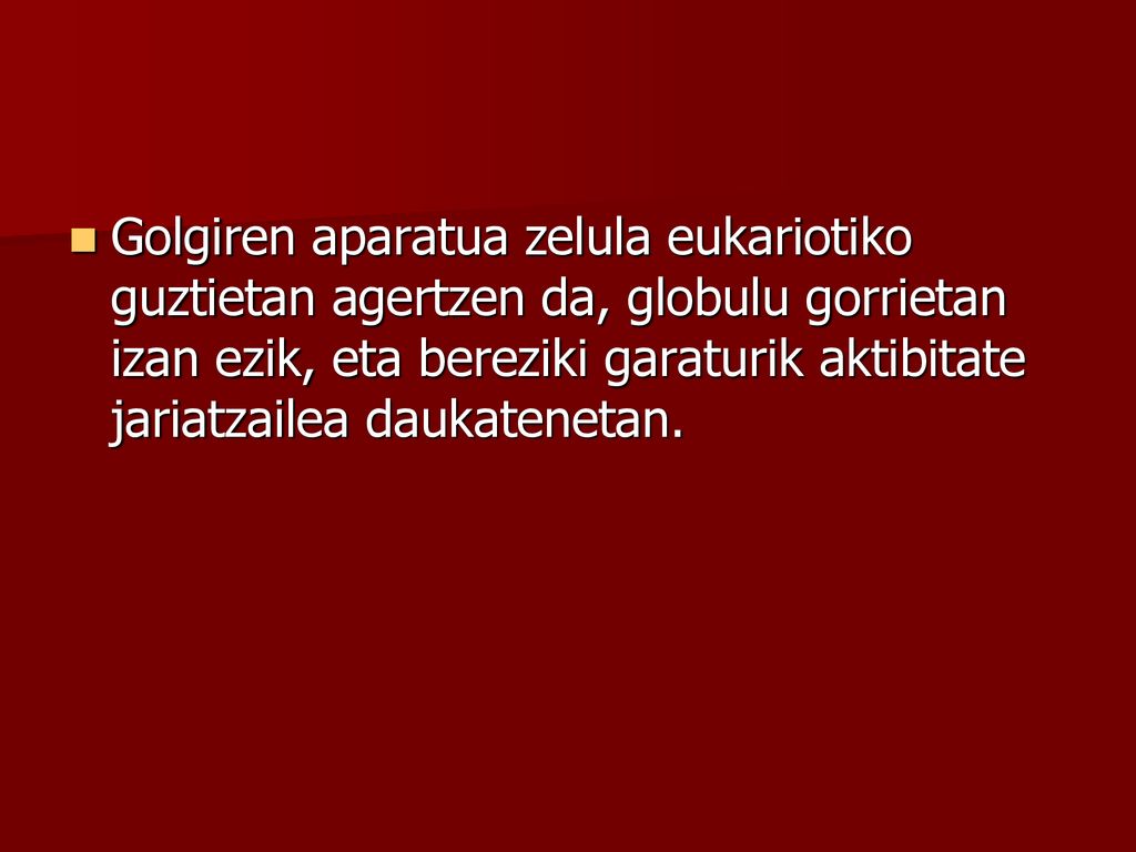 Golgiren aparatua zelula eukariotiko guztietan agertzen da, globulu gorrietan izan ezik, eta bereziki garaturik aktibitate jariatzailea daukatenetan.
