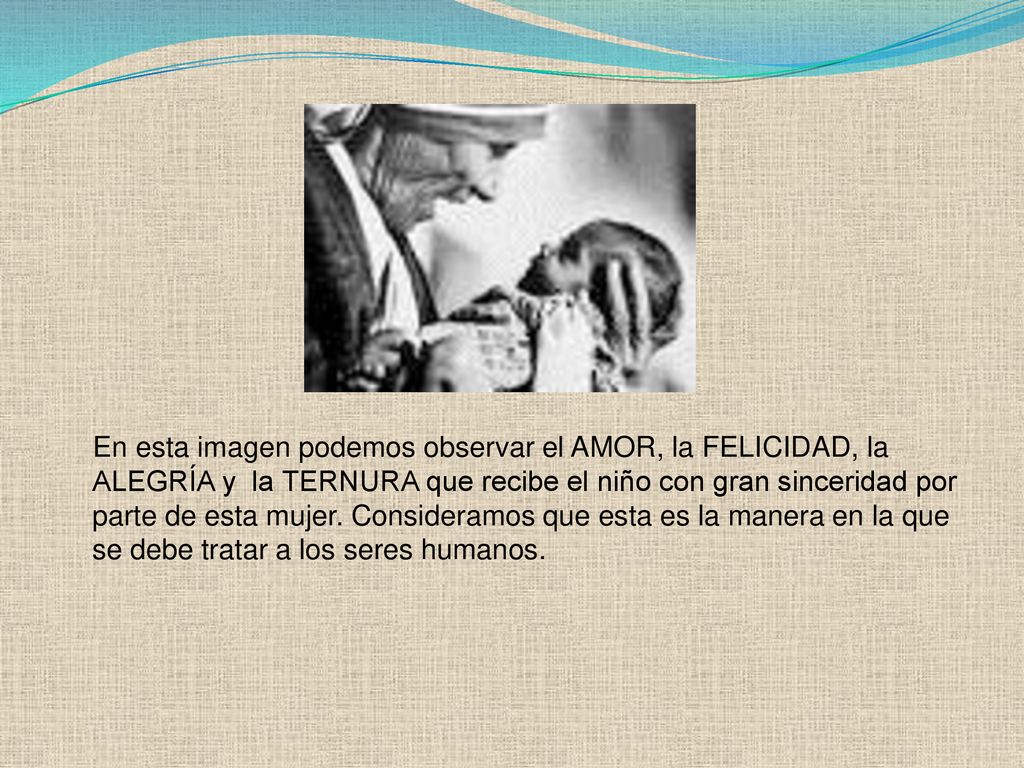 En esta imagen podemos observar el AMOR, la FELICIDAD, la ALEGRÍA y la TERNURA que recibe el niño con gran sinceridad por parte de esta mujer.