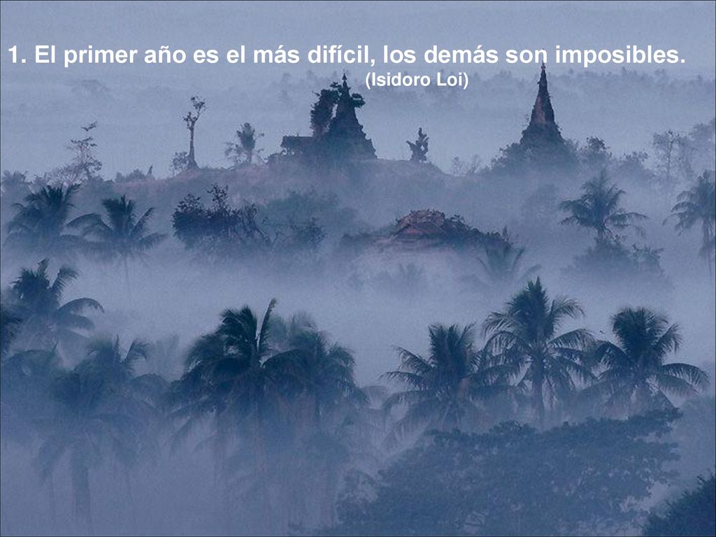 El primer año es el más difícil, los demás son imposibles.
